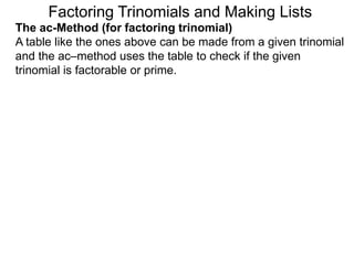 The ac-Method (for factoring trinomial)
A table like the ones above can be made from a given trinomial
and the ac–method uses the table to check if the given
trinomial is factorable or prime.
Factoring Trinomials and Making Lists
 