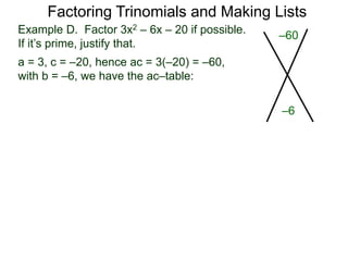 Example D. Factor 3x2 – 6x – 20 if possible.
If it’s prime, justify that.
a = 3, c = –20, hence ac = 3(–20) = –60,
with b = –6, we have the ac–table:
Factoring Trinomials and Making Lists
–60
–6
 