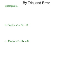 c. Factor x2 + 5x – 6
b. Factor x2 – 5x + 6
Example E.
By Trial and Error
 