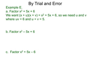 c. Factor x2 + 5x – 6
b. Factor x2 – 5x + 6
Example E.
a. Factor x2 + 5x + 6
We want (x + u)(x + v) = x2 + 5x + 6, so we need u and v
where uv = 6 and u + v = 5.
By Trial and Error
 
