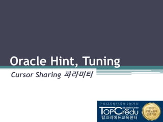 Oracle Hint, Tuning
Cursor Sharing 파라미터
 