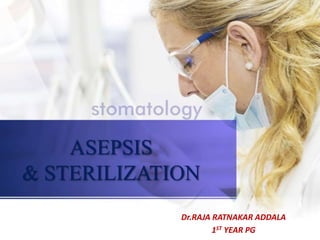 ASEPSIS
& STERILIZATION
Dr.RAJA RATNAKAR ADDALA
1ST YEAR PG
 