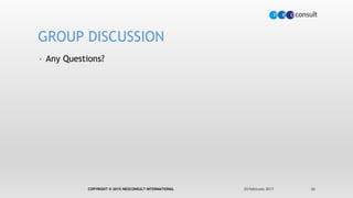 25 February 2017COPYRIGHT © 2015 NEOCONSULT INTERNATIONAL 26
• Any Questions?
GROUP DISCUSSION
 