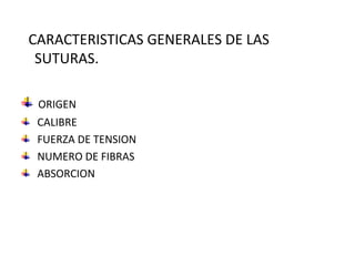 CARACTERISTICAS GENERALES DE LAS
SUTURAS.
ORIGEN
CALIBRE
FUERZA DE TENSION
NUMERO DE FIBRAS
ABSORCION
 
