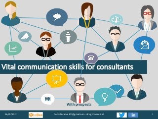 Vital communication skills for consultants
26/05/2017 Consultorama.101@gmail.com - all rights reserved 1
With prospects
 