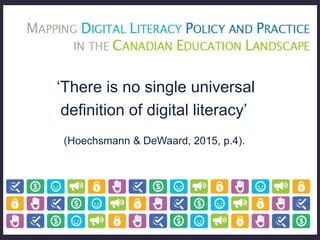 ‘There is no single universal
definition of digital literacy’
(Hoechsmann & DeWaard, 2015, p.4).
 