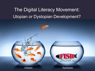 DystopianUtopian
The Digital Literacy Movement:
Utopian or Dystopian Development?
 