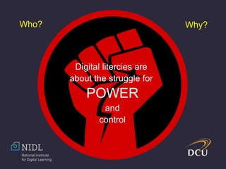 Digital litercies are
about the struggle for
POWER
and
control
Who? Why?
 