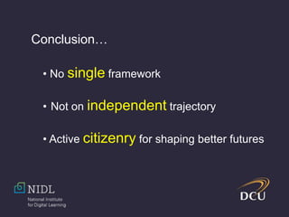 Conclusion…
• No single framework
• Not on independent trajectory
• Active citizenry for shaping better futures
 