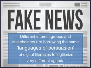 Different interest groups and
stakeholders are borrowing the same
‘languages of persuasion’
of digital literacies to legitimize
very different agenda
 