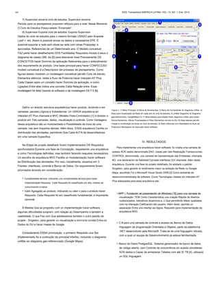 7) Supervisor encerra ciclo de estudos: Supervisor encerra
Período para os planejadores proporem reforços para a rede. Nesse Momento
O Ciclo de Estudios Possui estado “Encerrado".
8) Supervisor Exporta ciclo de estudos: Exporta Supervisor
Dados do ciclo de estudos para o mesmo formato USADO pelo Anarede
(.pwf + .lst). Assim é possível enviar os dados a necessários EPE. É
possível exportar a rede sem obras ea rede com obras Propostas, e
aprovadas, Referencias de um Determinado ano. O Modelo conceitual
FAZ-parte hacer detalhamento DOS Facilidades Requisitos Iniciais e eeuu o
diagrama de clases UML da [5] para descrever mais Precisamente OS
CONCEITOS hacer Domínio da aplicação Relevantes para o entendimento
dos requirements do produto. Una base principal para hacer CONFECCAO
modelo conceitual é a Descripcion del processo de planejamento. Como
figuras abaixo mostram un modelagem conceitual párrafo Ciclo de estudo,
Elementos elétricos, redes e fluxo de Potencia hacer Interplan-AT Plus.
Cada Classe repre um conceito hacer Domínio da aplicação, e como
Ligações Entre elas índica una conceito Cada Relação entre. Essa
modelagem foi feita Usando el software o de modelagem EA 7.5 [6].
Definir un director estrutura arquitetônica hacer produto, dividindo-o em
camadas, pacotes Lógicos e Subsistemas. Un USADA arquitetura sin
Interplan-AT Plus chamada é MVC (Modelo-Vista-Controlador) [1] e división o
produto em Très camadas: dados, visualização e controle. Como Vantagens
dessa arquitetura são un modularidade e Possibilidade de troca de uma
camada, nas sem Impactos demais. Além disso, ESSA arquitetura Facilita un
distribuição das atividades, permitindo Que Cada AUTA de desarrolladores
em uma camada Específica.
Na Etapa de projeto detalhado foram implementados OS Requisitos
aprofundados Durante una fase de Concepção, respeitando una arquitetura
e como Tecnologias definidas, mas também fazendo reajustes necessários.
Un escolha da arquitetura MVC Facilita un modularização hacer software
ea Distribuição das atividades. Por isso, inicialmente, atuamos em 3
Frentes: interfaces, controle e Banco de Datos. Os requirements foram
priorizados levando em consideração:
• Complexidade técnica: indicando una complexidade técnica para hacer
implementação Requisito. Cada Requisito foi classificado em alta, medios de
comunicación e baixa.
• Valor Agregado ao produto: indicando su valor o para o produto hacer
Requisito. Cada Requisito foi em classificado fundamental, e Importante
opcional.
A Medida Que se progrediu com un implementação hacer software,
algumas dificuldades surgiram, com relação ao Desempenho e também a
usabilidade, O que Fes com Que adotássemos também o outro padrão de
projeto - Singleton, para garantir un visualização e sincronia correta Entre-os
Dados do DU e hacer mapas de Google.
Considerando ESSA priorização, o primeiro Requisito una Ser
Implementado foi a contrução da principal interfaz, incluindo o diagrama
unifilar eo diagrama geo-referenciado (Google Maps).
Figura 2. 1) Menú Principal; 2) Barra de ferramentas; 3) Barra de Ferramentas do diagrama unifilar; 4)
Abas para visualização da Rede em cada ano do ciclo de estudos; 5) unifilar Diagrama; 6) Diagrama
georreferenciado, GoogleMaps [7]; 7) Abas laterais para edição hacer diagrama unifilar para inserir
Novos Elementos, Alterar Propriedades e Filtrar Elementos visíveis no DU; 8) Abas laterais párrafo
criação e visualização de obras sin ciclo de estudos; 9) Abas Inferiores com Resultados do fluxo de
Potencia e Mensagens de execução hacer software.
IV. RESULTADOS
Para implementar una arquitetura hacer software, foi criada uma camada de
acesso AOS dados denominada DAO, clases párr das Realização Transacciones,
CONTROL denominada, una camada de representação das Entidades, chamada
BO, una declaración de fiabilidad Camada interfaces GUI chamada. Além desta
arquitetura, Durante una fase do projeto detalhado, foi adotado o padrão
Singleton, para garantir el rendimiento maior na exibição da Rede no Google
Maps. escolhido Foi o Microsoft Visual Studio 2008 [3] Como ambiente de
desenvolvimentotraba de software. Como Tecnologias Usadas sin Interplan-AT
Plus adequadas para essa arquitetura são:
• WPF ( Fundación de presentación de Windows [ 2]) para una camada de• WPF ( Fundación de presentación de Windows [ 2]) para una camada de• WPF ( Fundación de presentación de Windows [ 2]) para una camada de
visualização: TEM Como Característica una criação Rápida de diseños
customizados, interativos dinamicos e, o Que permitindo Maior qualidade
com na Interação Calificación del usuario. Além disso, permite un
separação Entre una interfaz ea lógica, Requisito para implementação da
arquitetura MVC.
• C # para una camada de controle e acesso ao Banco de Datos:
linguagem de programação Orientada a Objetos, parte da plataforma
.NET desenvolvido pela Microsoft. Trata-se de uma linguagem robusta,
com a qual un equipe de Desenvolvimento já estava familiarizada.
• Banco de Datos PostgreSQL: Sistema gerenciador de banco de datos
de código aberto, com Controle de concorrência sin acesso simultáneo
AOS dados e Capaz de armazenar Tabelas com até 32 TB [4], utilizació
un SQL linguagem.
348 IEEE Transactions AMERICA LATINA, VOL. 13, NO. 1, Ene. 2015
 