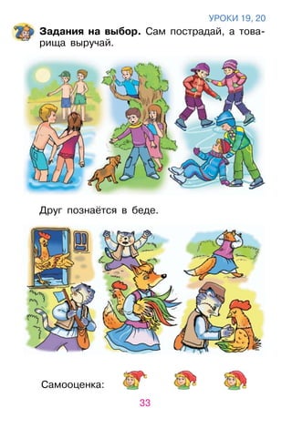 33
Самооценка:
уроКИ 19, 20
Задания на выбор. Сам пострадай, а това­
рища выручай.
Друг познаётся в беде.
 