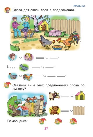 37
Самооценка:
уроК 22
Слова для связи слов в предложении.
∪ _____ ∪ _____.
_____ ∪ _____.
∪ _____ ∪ _____ _____.
Связаны ли в этих предложениях слова по
смыслу?
_____ ∪
_____ ∪
 