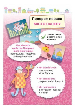 и :Ж - го-, А' ііі
• Ми дізнаємося
про таємниці
міста Паперу
• Ми відкриємо
секрети майстерності ^
• Ми навчимося
виготовляти казкові
аплікації
 