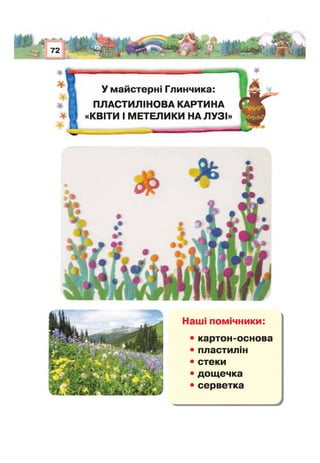 У майстерн Глинчика:
ПЛАСТИЛІНОВА КАРТИНА
«КВІТИ І МЕТЕЛИКИ НА ЛУЗІ»
Наші помічники:
• картон-основа
• пластилін
• стеки
• дощечка
• серветка
 
