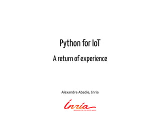 Python for IoT
A return of experience
Alexandre Abadie, Inria
 