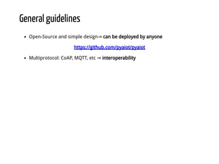 General guidelines
Open-Source and simple design⇒ can be deployed by anyone
https://github.com/pyaiot/pyaiot
Multiprotocol: CoAP, MQTT, etc ⇒ interoperability
 