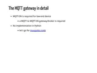 The MQTT gateway in detail
MQTT-SN is required for low-end device
⇒ a MQTT to MQTT-SN gateway/broker is required
No implem...