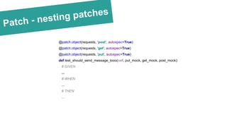 Patch - nesting patches
@patch.object(requests, 'post', autospec=True)
@patch.object(requests, 'get', autospec=True)
@patc...