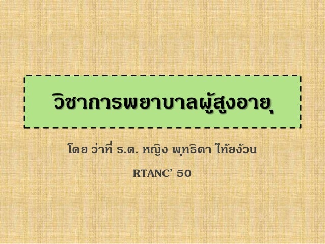 วิชาการพยาบาลผู้สูงอายุ
โดย ว่าที่ ร.ต. หญิง พุทธิดา ไท้ยง้วน
RTANC’ 50
 