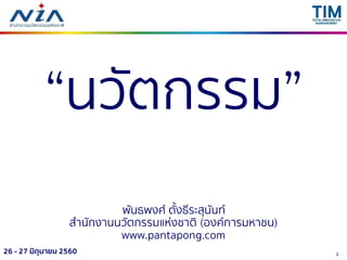 126 - 27 มิถุนายน 2560
“นวัตกรรม”
พันธพงศ์ ตั้งธีระสุนันท์
สำนักงำนนวัตกรรมแห่งชำติ (องค์กำรมหำชน)
www.pantapong.com
 