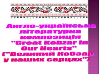 Англо-українська літературна композиція«GreatKobzarinOurHearts» («Великий Кобзар у наших серцях»)
