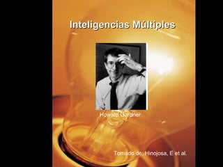 Inteligencias MúltiplesInteligencias Múltiples
Tomado de: Hinojosa, E et al.
Howard Gardner
 
