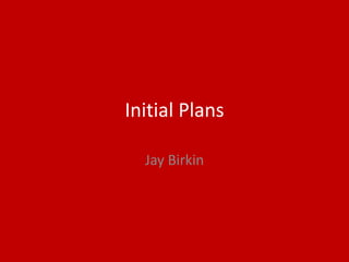 Initial Plans
Jay Birkin
 