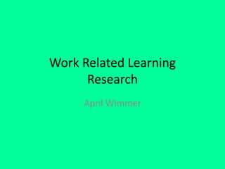 Work Related Learning
Research
April Wimmer
 