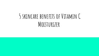 5 skincare benefits of Vitamin C
Moisturizer
 