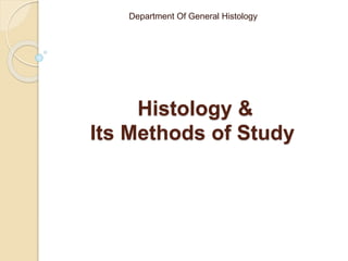 Histology &
Its Methods of Study
Department Of General Histology
 