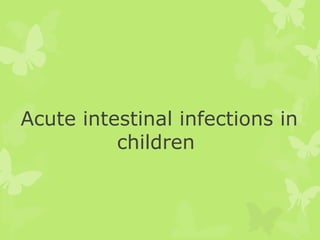 Acute intestinal infections in
children
 