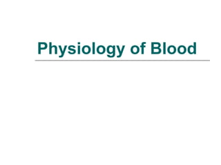 Physiology of Blood
 