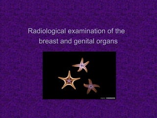 RRadiological examination of theadiological examination of the
breast and genital organsbreast and genital organs
 