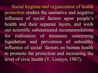 Social hygiene and organization of health
protection studies the sanitative and negative
influence of social factors upon ...