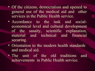• Of the citizens, democratism and opened to
general use of the medical aid and other
services in the Public Health servic...