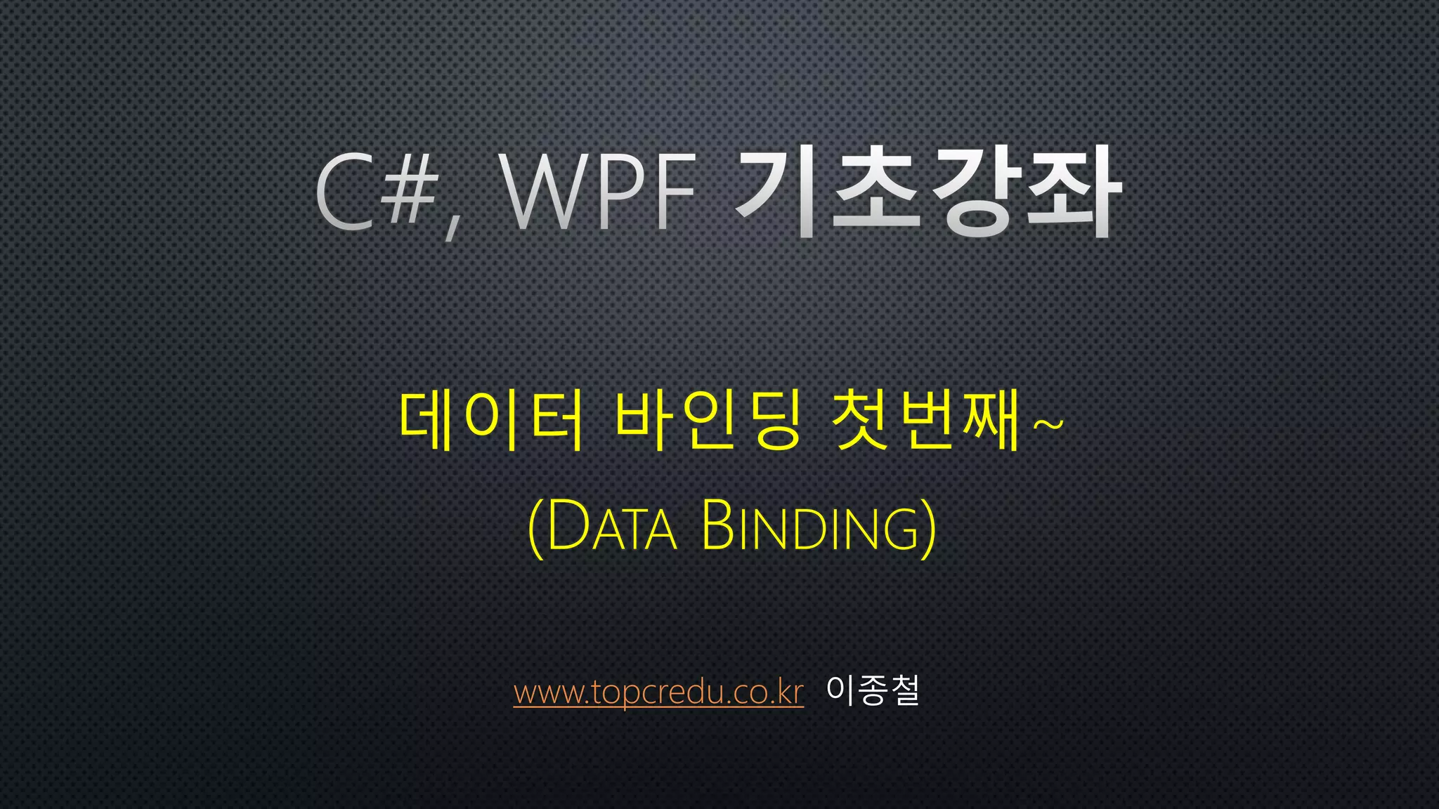 (C, WPF강좌)WPF, XAML 데이터바인딩이란? Data Binding 개요 및 예제_WPF학원/WPF교육 PPT