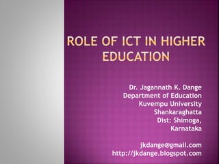 Dr. Jagannath K. Dange
Department of Education
Kuvempu University
Shankaraghatta
Dist: Shimoga,
Karnataka
jkdange@gmail.com
http://jkdange.blogspot.com
 