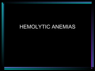 HEMOLYTIC ANEMIAS
 
