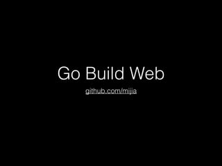 Go Build Web
github.com/mijia
 