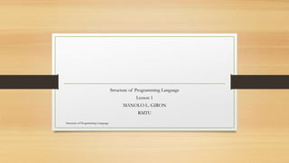 Structure of Programming Language
Lesson 1
MANOLO L. GIRON
RMTU
Structure of Programming Language
 