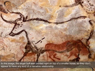 In this image, the larger bull was painted right on top of a smaller horse, so they don’t
appear to have any kind of a narrative relationship
 