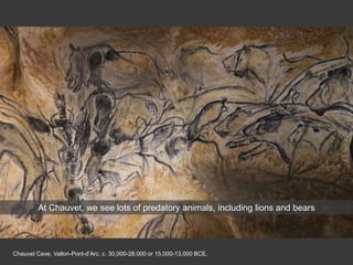At Chauvet, we see lots of predatory animals, including lions and bears
Chauvet Cave, Vallon-Pont-d’Arc. c. 30,000-28,000 or 15,000-13,000 BCE.
 