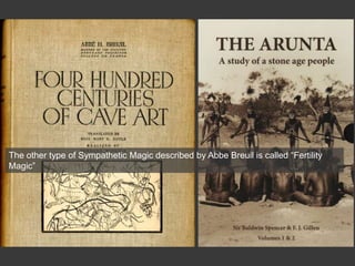 The other type of Sympathetic Magic described by Abbe Breuil is called “Fertility
Magic”
 