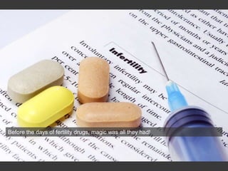 Before the days of fertility drugs, magic was all they had!
 