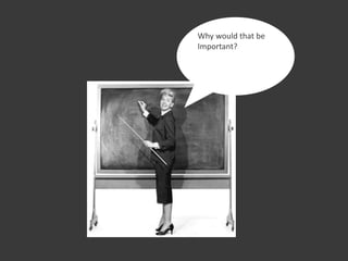 Why would that be
Important?
 