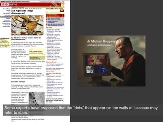 Some experts have proposed that the “dots” that appear on the walls at Lascaux may
refer to stars
 