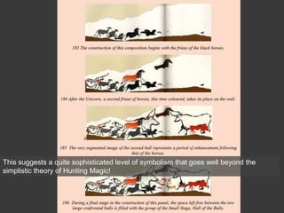 This suggests a quite sophisticated level of symbolism that goes well beyond the
simplistic theory of Hunting Magic!
 