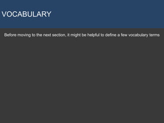 VOCABULARY
Before moving to the next section, it might be helpful to define a few vocabulary terms
 
