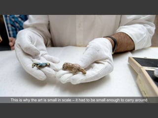 This is why the art is small in scale – it had to be small enough to carry around
 